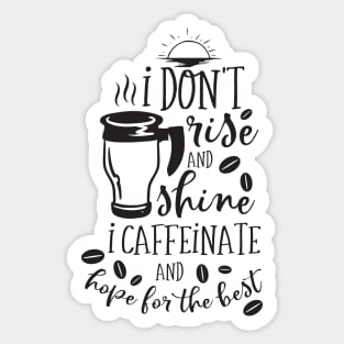 I Don't rise and shine I caffeinate and hope for the best Sticker